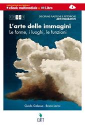 L' arte delle immagini. Discipline pitttoriche, plastiche, scultoree. forme, luoghi, funzioni. Multimediale. Con e-book. Con espansione online