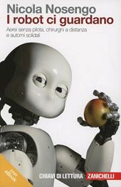 I robot ci guardano. Aerei senza pilota, chirurghi a distanza e automi solidali. Con e-book