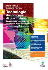 Tecnologie dei processi di produzione. Per l'indirizzo grafica degli Ist. tecnici. Con Contenuto digitale (fornito elettronicamente). Vol. A: Percorsi per comunicare tra vecchi e nuovi media