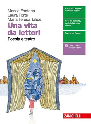 Una vita da lettori. Poesia e teatro. Con espansione online - Marzia Fontana, Laura Forte, Maria Teresa Talice - Libro Zanichelli 2018 | Libraccio.it