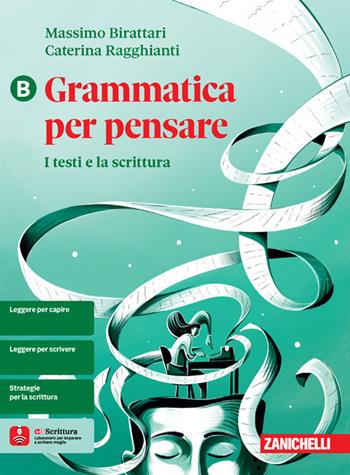 Grammatica per pensare. I testi e la scrittura. Con e-book. Vol. B - Massimo Birattari, Caterina Ragghianti - Libro Zanichelli 2024 | Libraccio.it