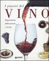 I piaceri del vino. Degustazione, abbinamenti e ricette