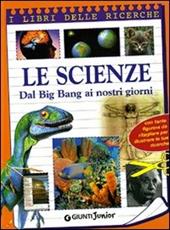 Le scienze. Dal big bang a internet. Ediz. illustrata