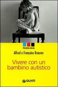Vivere con un bambino autistico - Alfred Brauner, Françoise Brauner - Libro Giunti Editore 2007, Psicologia | Libraccio.it