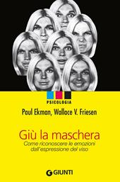 Giù la maschera. Come riconoscere le emozioni dall'espressione del viso