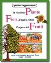 La vita delle piante, fiori di tutti i colori, il sapore dei frutti