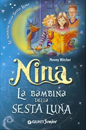 Nina la bambina della Sesta Luna. Ediz. illustrata