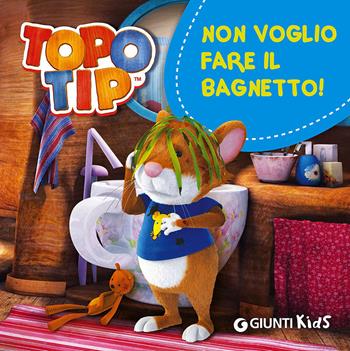 Non voglio fare il bagnetto! Topo Tip - Valentina Mazzola - Libro Giunti Kids 2014 | Libraccio.it