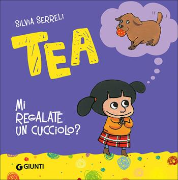 Mi regalate un cucciolo? Tea - Silvia Serreli - Libro Giunti Kids 2015, Tea | Libraccio.it