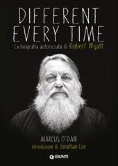 Different every time. La biografia autorizzata di Robert Wyatt