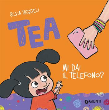 Mi dai il telefono? Tea - Silvia Serreli - Libro Giunti Editore 2019, Tea | Libraccio.it