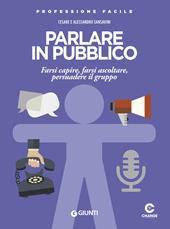 Parlare in pubblico. Farsi capire, farsi ascoltare, persuadere il gruppo