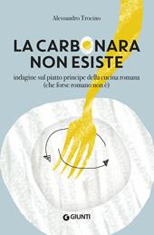 La carbonara non esiste. Indagine sul piatto principe della cucina romana (che forse romano non è)