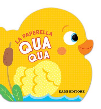 La paperella Qua Qua. Ediz. a colori - Anna Casalis - Libro Dami Editore 2020, Primi libri sagomati | Libraccio.it