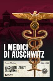 I medici di Auschwitz. Viaggio oltre le porte dell'inferno