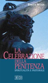 La celebrazione della penitenza. Spiritualità e pastorale - Enrico Mazza - Libro EDB 2002, Fede e annuncio | Libraccio.it