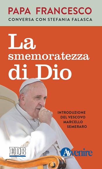 La smemoratezza di Dio - Francesco (Jorge Mario Bergoglio), Stefania Falasca - Libro EDB 2016, Documenti ecclesiali | Libraccio.it