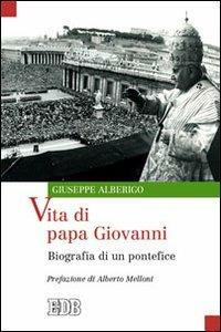 Vita di papa Giovanni. Biografia di un pontefice - Giuseppe Alberigo - Libro EDB 2013, Oggi e domani | Libraccio.it