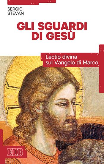 Gli sguardi di Gesù. Lectio divina sul Vangelo di Marco - Sergio Stevan - Libro EDB 2018, Bibbia e catechesi | Libraccio.it