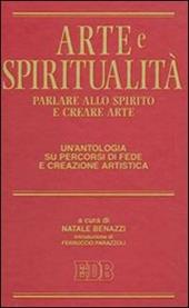 Arte e spiritualità. Parlare allo spirito e creare arte. Un'antologia su percorsi di fede e creazione artistica