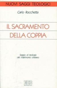 Il sacramento della coppia. Saggio di teologia del matrimonio cristiano - Carlo Rocchetta - Libro EDB 1996, Nuovi saggi teologici | Libraccio.it