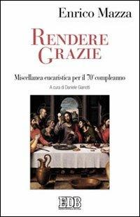 Rendere grazie. Miscellanea eucaristica per il 70° compleanno - Enrico Mazza - Libro EDB 2010, Studi e ricerche di liturgia | Libraccio.it