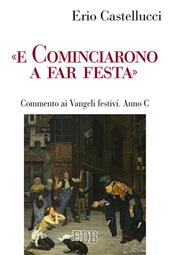 «E cominciarono a far festa». Commento ai Vangeli festivi. Anno C