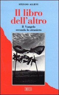 Il libro dell'altro. Il Vangelo secondo lo straniero - Stefano Allievi - Libro EDB 1994, Itinerari | Libraccio.it