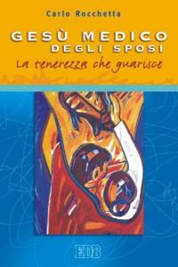 Gesù medico degli sposi. La tenerezza che guarisce - Carlo Rocchetta - Libro EDB 2005, Itinerari | Libraccio.it