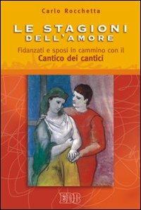 Le stagioni dell'amore. Fidanzati e sposi in cammino con il Cantico dei Cantici - Carlo Rocchetta - Libro EDB 2007, Itinerari | Libraccio.it