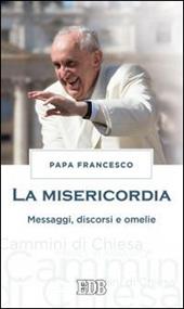 La misericordia. Messaggi, discorsi e omelie