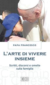 L' arte di vivere insieme. Scritti, discorsi e omelie sulla famiglia