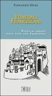 Itinerari francescani. Visita ai luoghi dove visse san Francesco