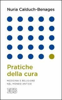 Pratiche della cura. Medicina e religione nel mondo antico - Nuria Calduch-Benages - Libro EDB 2014, Lapislazzuli | Libraccio.it