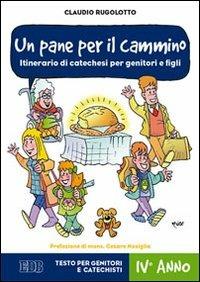 Un pane per il cammino. Itinerario di catechesi per genitori e figli. IV anno. Testo per genitori e catechisti - Claudio Rugolotto - Libro EDB 2013, Catechismi e sussidi catechistici | Libraccio.it