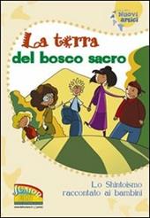 La terra del bosco sacro. Lo shintoismo raccontato ai bambini. Ediz. illustrata