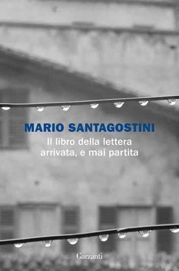 Il libro della lettera arrivata, e mai partita - Mario Santagostini - Libro Garzanti 2022, La biblioteca della spiga | Libraccio.it