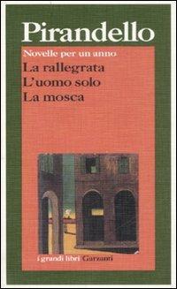 Novelle per un anno: La rallegrata-L'uomo solo-La mosca - Luigi Pirandello - Libro Garzanti 1995, I grandi libri | Libraccio.it