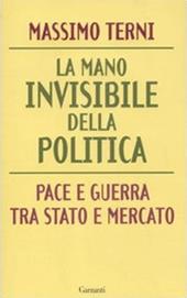 La mano invisibile della politica. Pace e guerra tra Stato e mercato