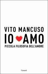 Io amo. Piccola filosofia dell'amore