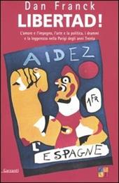 Libertad! L'amore e l'impegno, l'arte e la politica, i drammi e la leggerezza nella Parigi degli anni Trenta