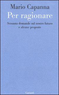 Per ragionare. Sessanta domande sul nostro futuro e alcune proposte - Mario Capanna - Libro Garzanti 2010, Le forme | Libraccio.it