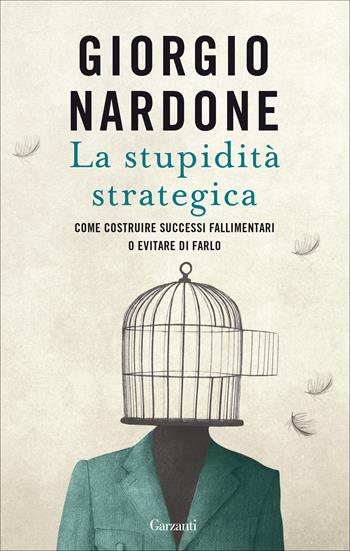 La stupidità strategica. Come costruire successi fallimentari o evitare di farlo - Giorgio Nardone - Libro Garzanti 2021, Saggi | Libraccio.it