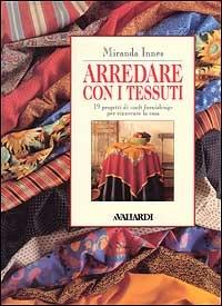 Arredare con i tessuti. 19 progetti di «Soft furnishing» per rinnovare la casa - Miranda Innes - Libro Vallardi A. 1996, Strenne | Libraccio.it