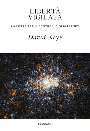 Libertà vigilata. La lotta per il controllo di internet - David Kaye - Libro Treccani 2021, Visioni | Libraccio.it