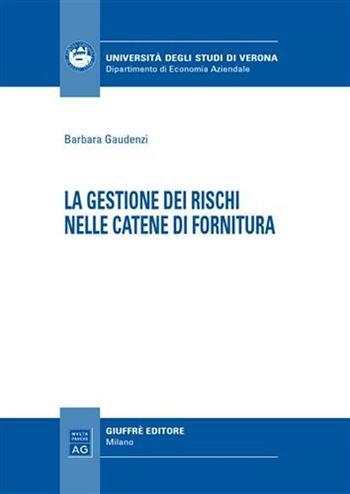 La gestione dei rischi nelle catene di fornitura - Barbara Gaudenzi - Libro Giuffrè 2006, Univ. Verona-Dip. di economia aziendale | Libraccio.it