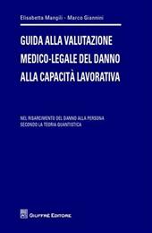 Guida alla valutazione medico-legale del danno alla capacità lavorativa. Nel risarcimento del danno alla persona secondo la teoria quantistica