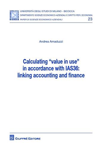 Calculating «value in use» in accordance with IAS36: linking accounting and finance - Andrea Amaduzzi - Libro Giuffrè 2014, Univ. Mi Bicocca-Dip. dir. per l'economia | Libraccio.it