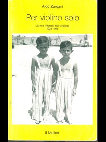 Per violino solo. La mia infanzia nell'aldiqua (1938-1945) - Aldo Zargani - Libro Il Mulino 1995, Intersezioni | Libraccio.it