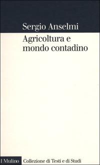 Agricoltura e mondo contadino - Sergio Anselmi - Libro Il Mulino 2001, Collezione di testi e di studi | Libraccio.it